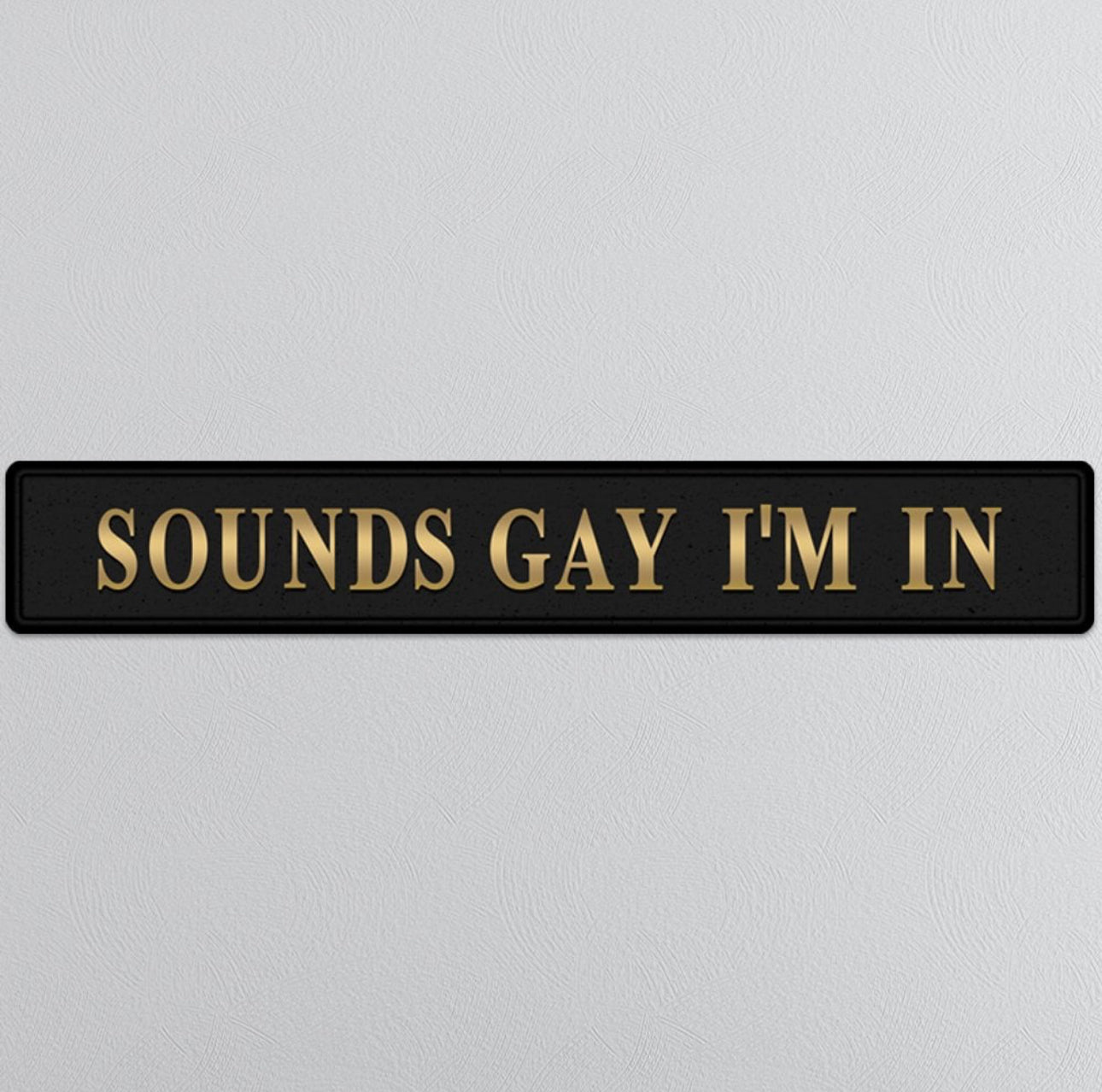 Sounds Gay I'm In Street Sign - Black & Gold